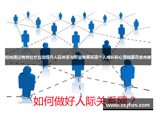 如何通过有效社交互动提升人际关系与职业发展实现个人成长和心理健康双重突破