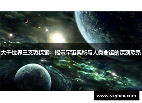 大千世界三叉戟探索：揭示宇宙奥秘与人类命运的深刻联系