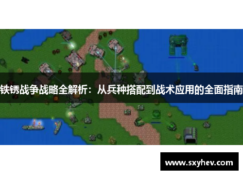 铁锈战争战略全解析：从兵种搭配到战术应用的全面指南