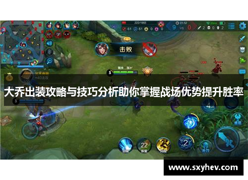 大乔出装攻略与技巧分析助你掌握战场优势提升胜率