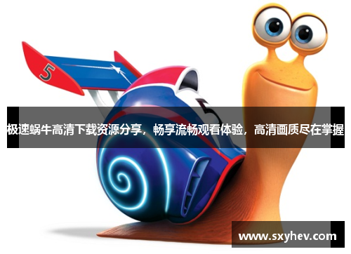 极速蜗牛高清下载资源分享，畅享流畅观看体验，高清画质尽在掌握